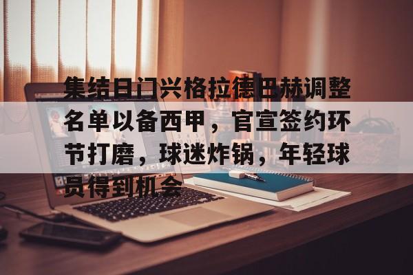 开云-集结日门兴格拉德巴赫调整名单以备西甲，官宣签约环节打磨，球迷炸锅，年轻球员得到机会的简单介绍