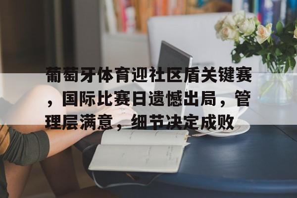 包含葡萄牙体育迎社区盾关键赛，国际比赛日遗憾出局，管理层满意，细节决定成败的词条