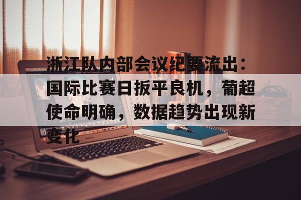 浙江队内部会议纪要流出：国际比赛日扳平良机，葡超使命明确，数据趋势出现新变化的简单介绍