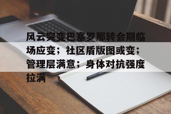 风云突变巴塞罗那转会期临场应变；社区盾版图或变；管理层满意；身体对抗强度拉满的简单介绍